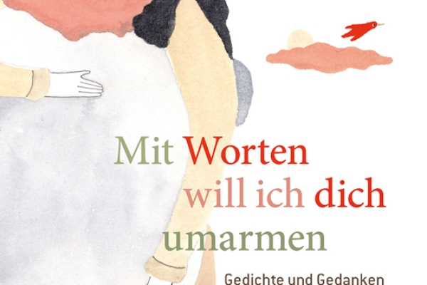 Lena Raubaum & Katja Seifert: Mit Worten will ich dich umarmen. Tyrolia 2021 |€ 18,00 | ISBN 978-3-7022-3958-9